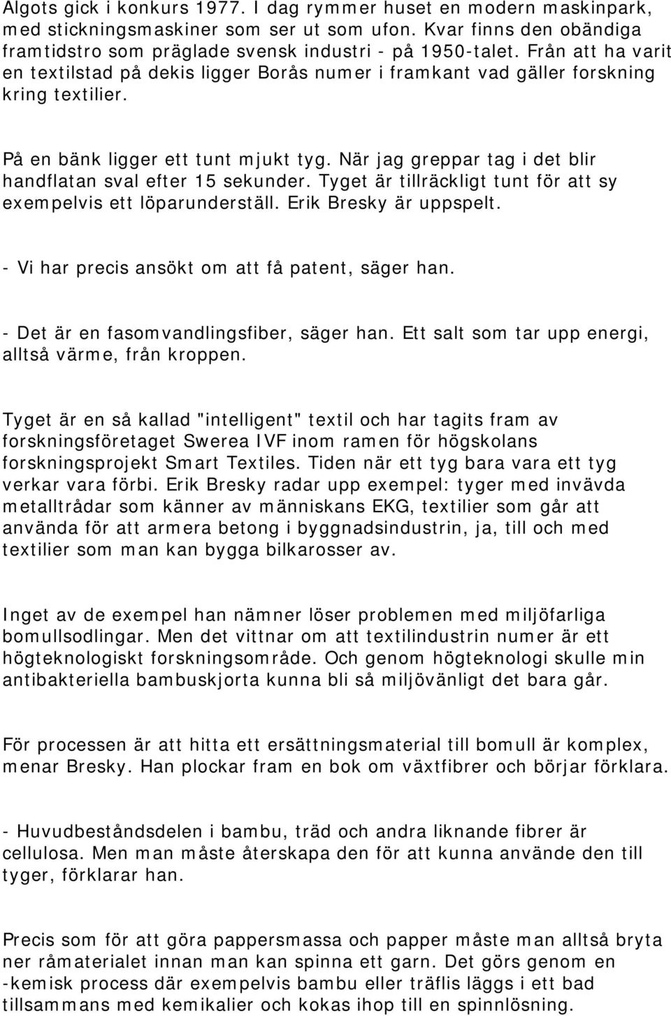 När jag greppar tag i det blir handflatan sval efter 15 sekunder. Tyget är tillräckligt tunt för att sy exempelvis ett löparunderställ. Erik Bresky är uppspelt.