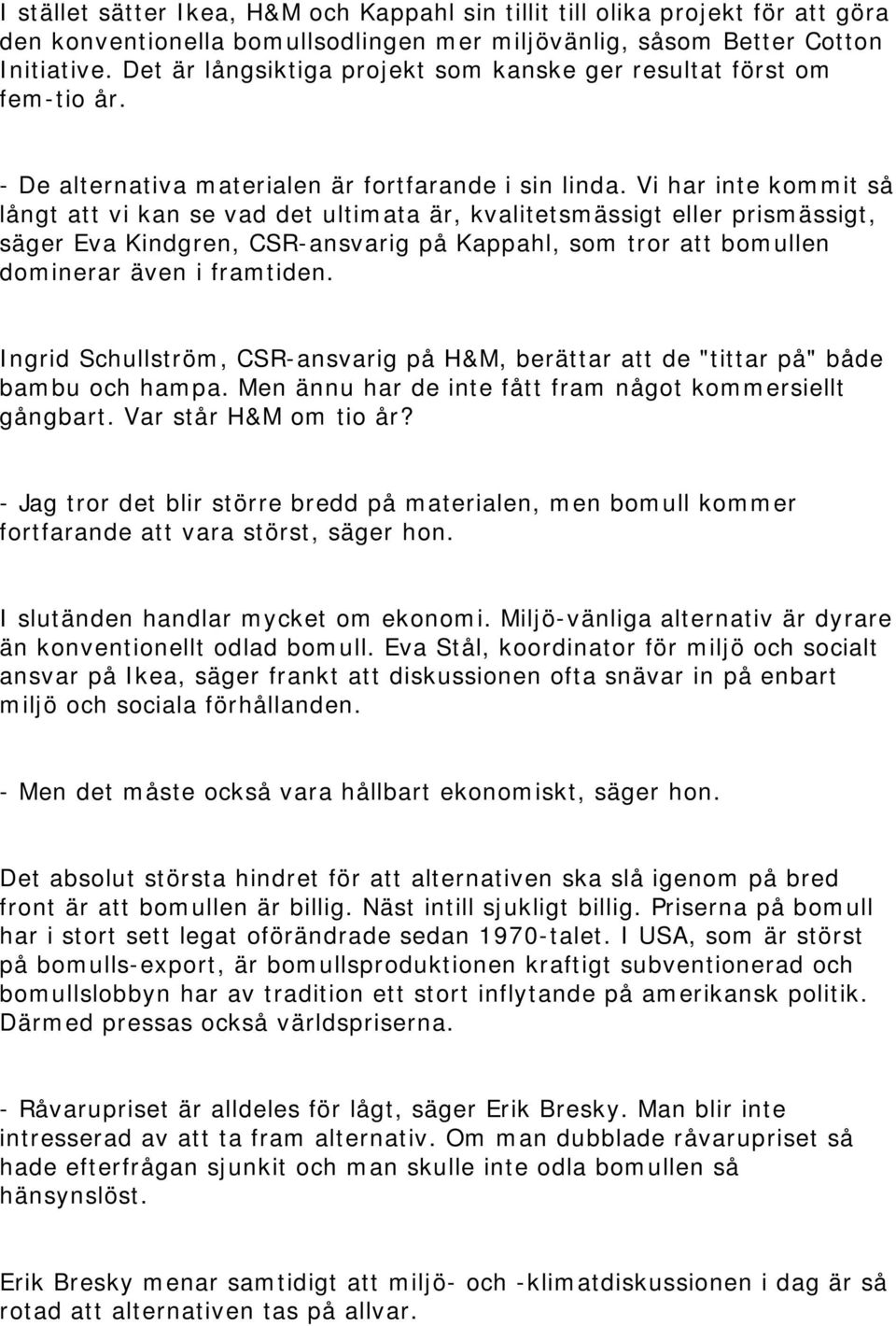 Vi har inte kommit så långt att vi kan se vad det ultimata är, kvalitetsmässigt eller prismässigt, säger Eva Kindgren, CSR-ansvarig på Kappahl, som tror att bomullen dominerar även i framtiden.