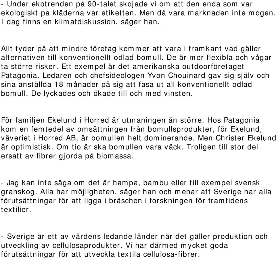 Ett exempel är det amerikanska outdoorföretaget Patagonia. Ledaren och chefsideologen Yvon Chouinard gav sig själv och sina anställda 18 månader på sig att fasa ut all konventionellt odlad bomull.