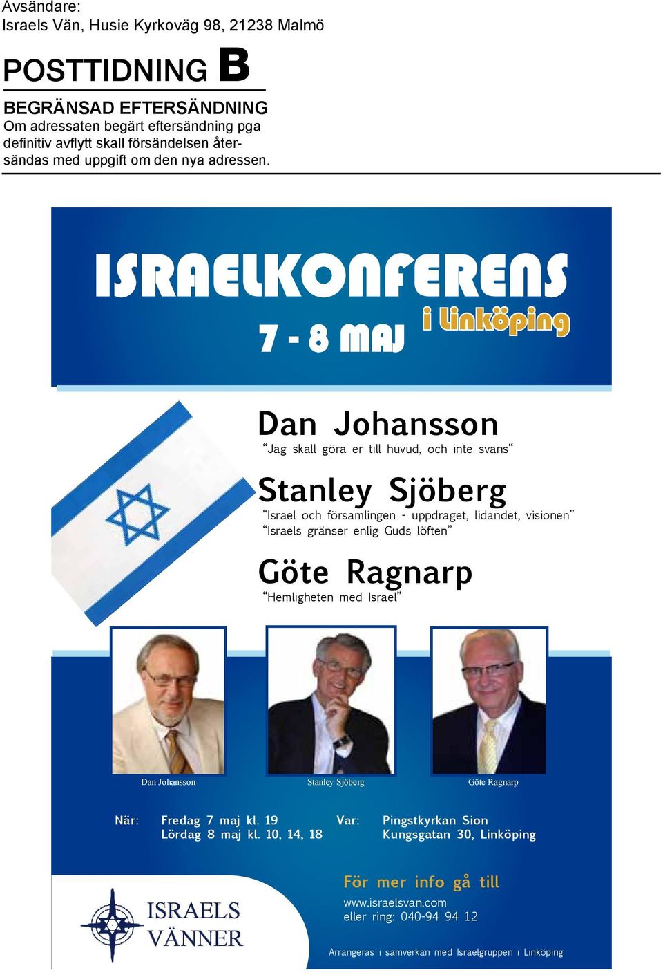 ISRAELKONFERENS 7-8 MAJ i Linköping Dan Johansson Jag skall göra er till huvud, och inte svans Stanley Sjöberg Israel och församlingen - uppdraget, lidandet, visionen Israels