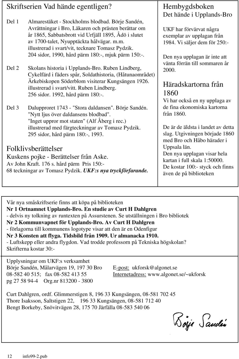 204 sidor, 1990, hård pärm 180:-, mjuk pärm 150:-. Skolans historia i Upplands-Bro.