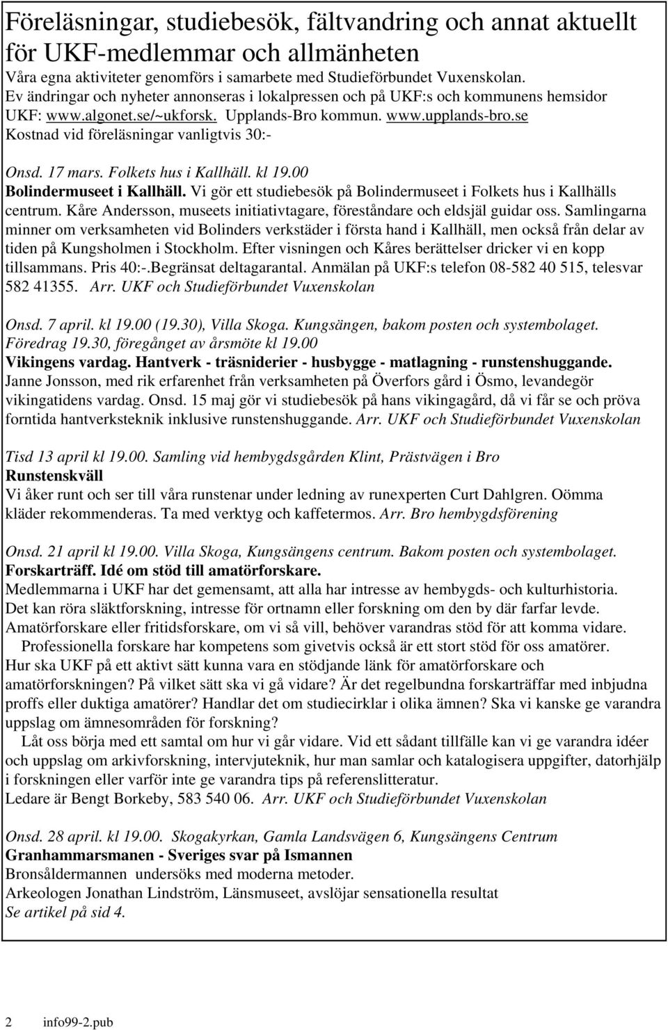 se Kostnad vid föreläsningar vanligtvis 30:- Onsd. 17 mars. Folkets hus i Kallhäll. kl 19.00 Bolindermuseet i Kallhäll. Vi gör ett studiebesök på Bolindermuseet i Folkets hus i Kallhälls centrum.