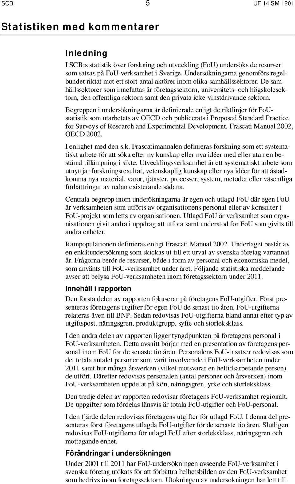 De samhällssektorer som innefattas är företagssektorn, universitets- och högskolesektorn, den offentliga sektorn samt den privata icke-vinstdrivande sektorn.