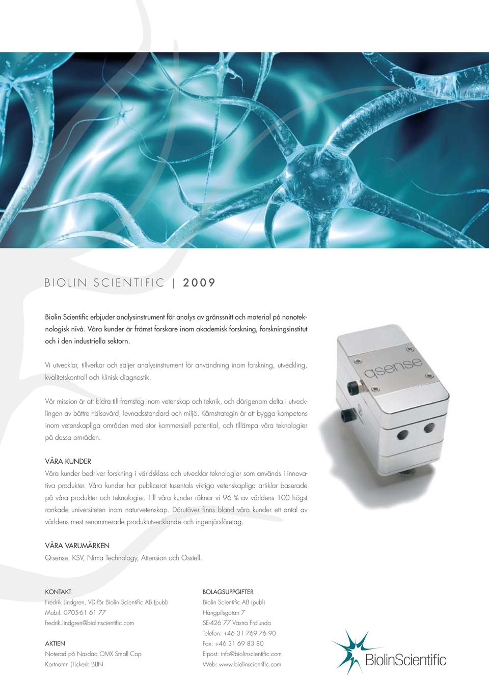 Vi utvecklar, tillverkar och säljer analysinstrument för användning inom forskning, utveckling, kvalitetskontroll och klinisk diagnostik.