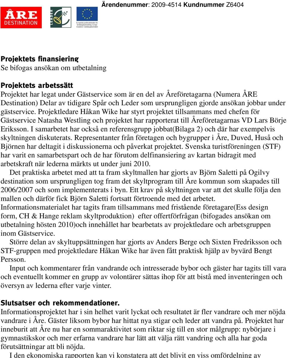 Projektet har inneburit att Åre nu har en sommaraktivitet som riktar sig till en stor målgrupp: nybörjare i gymnastikskor och mer erfarna vandrare har lätt att välja rätt vandring och alla har goda