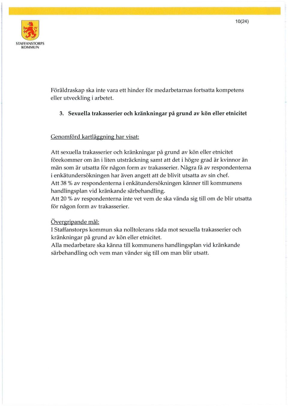 liten utsträckning samt att det i högre grad är kvinnor än män som är utsatta för någon form av trakasserier.