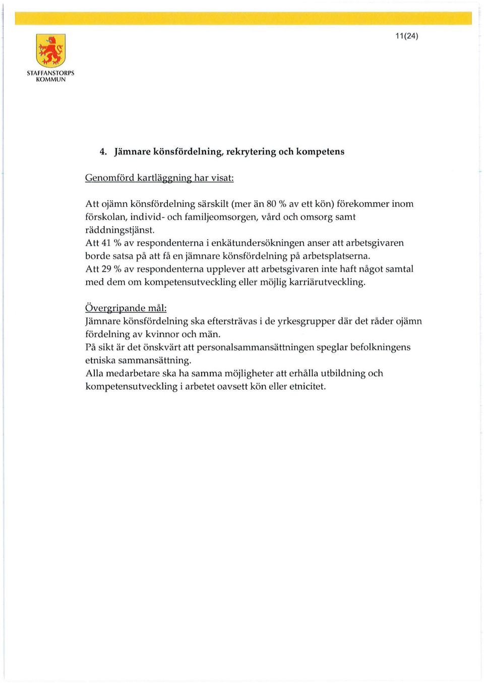 vård och omsorg samt räddningstjänst. Att 41 % av respondenterna i enkätundersökningen anser att arbetsgivaren borde satsa på att få en jämnare könsfördelning på arbetsplatserna.