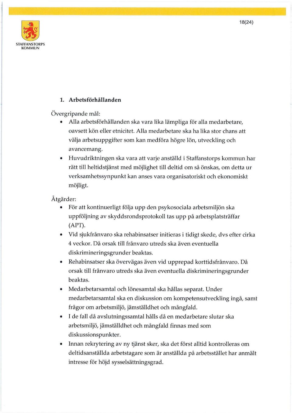 Huvudriktningen ska vara att varje anställd i Staffanstorps kommun har rätt till heltidstjänst med möjlighet till deltid om så önskas, om detta ur verksamhetssynpunkt kan anses vara organisatoriskt