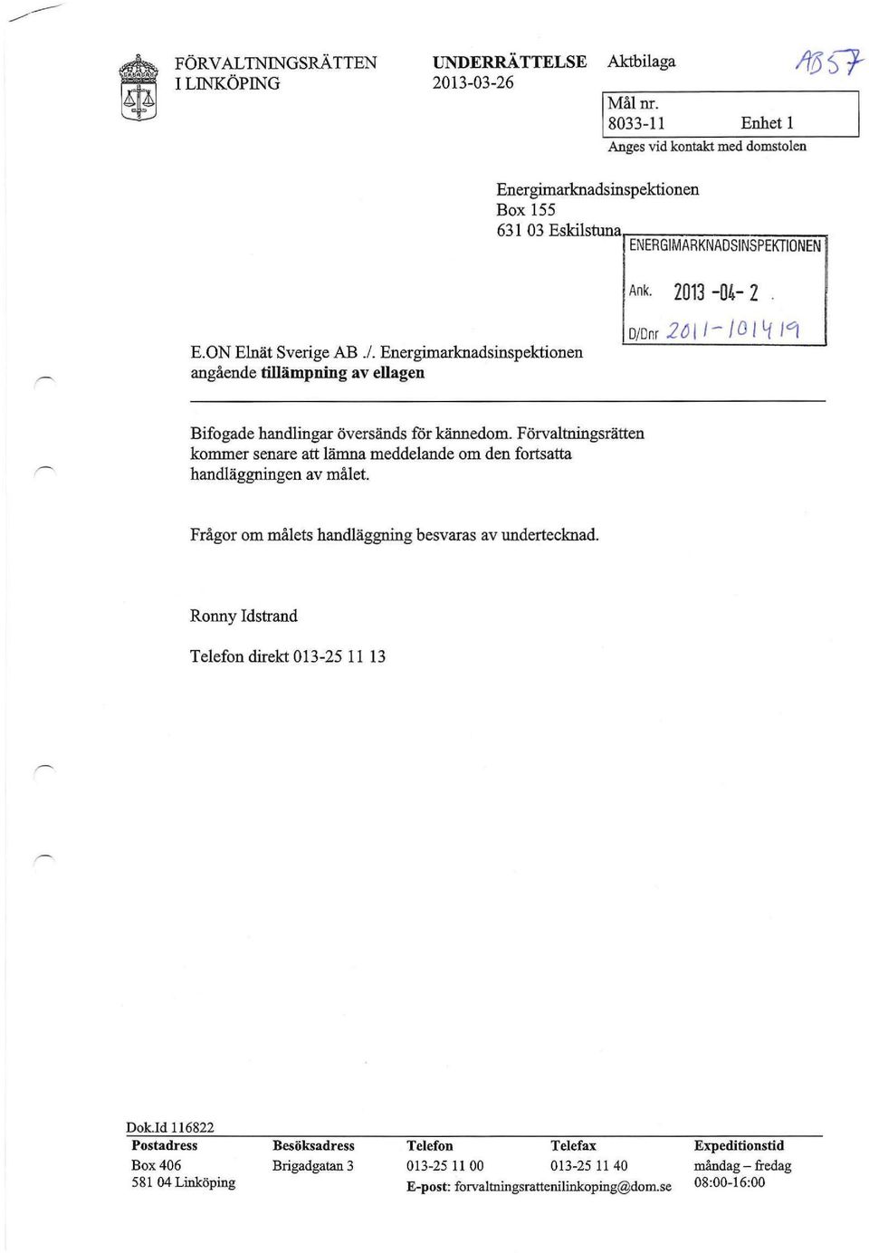 Energimarknadsinspektionen angående tillämpning av ellagen i Ank. 2013-04- 2. I D/Dnr 201 I- 101 k Bifogade handlingar översänds för kännedom.