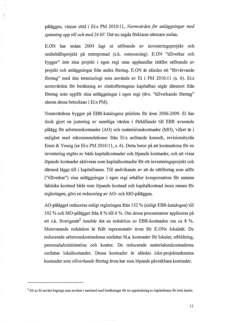 6). Ei:s normvärden för beräkning av elnätsföretagens kapitalbas utgår däremot från företag som uppför sina anläggningar i egen regi (dvs. "tillverkande företag" såsom dessa betecknas i Ei:s PM).