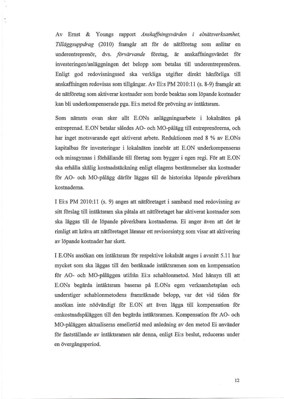 Enligt god redovisningssed ska verkliga utgifter direkt hänförliga till anskaffningen redovisas som tillgångar. Av Ei:s PM 2010:11 (s.