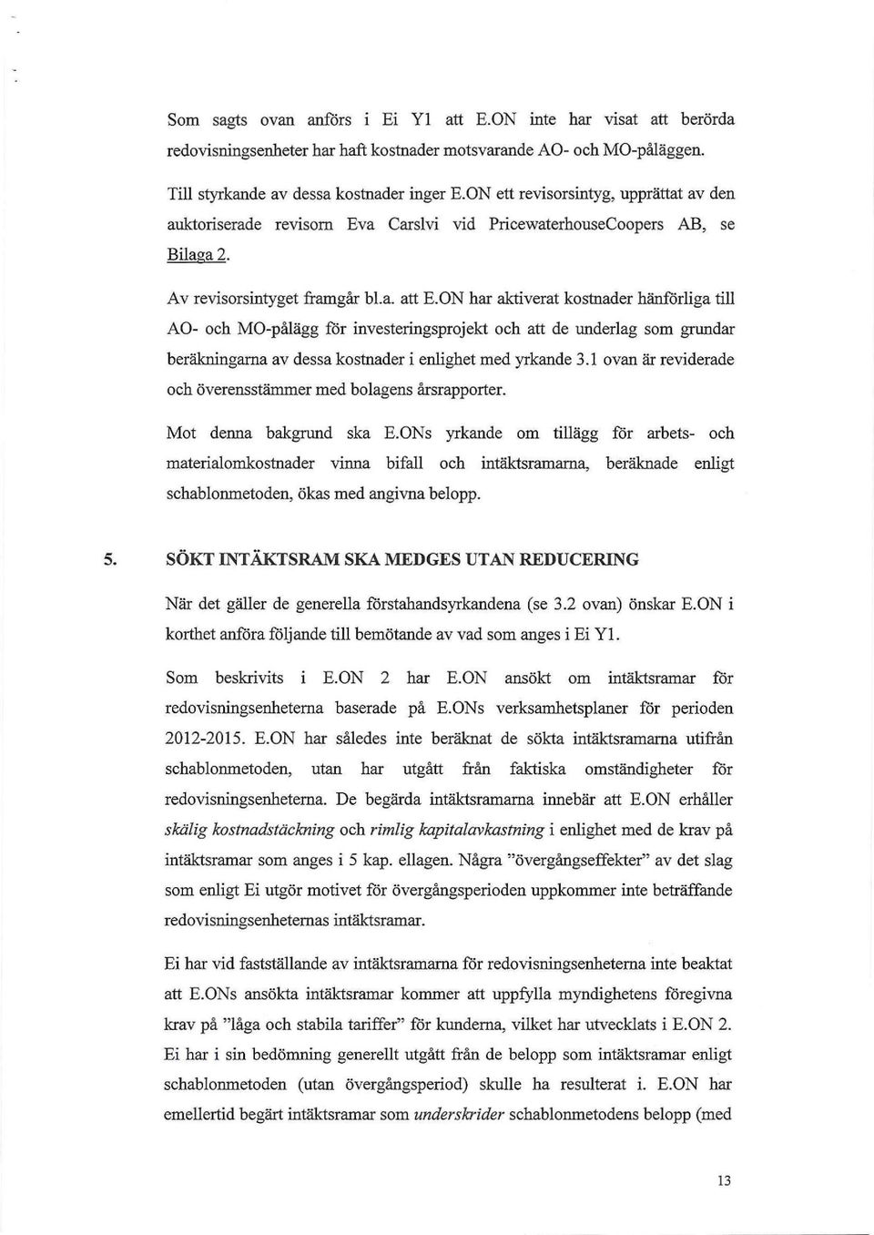 ON har aktiverat kostnader hänförliga till AO- och MO-pålägg för investeringsprojekt och att de underlag som grundar beräkningarna av dessa kostnader i enlighet med yrkande 3.