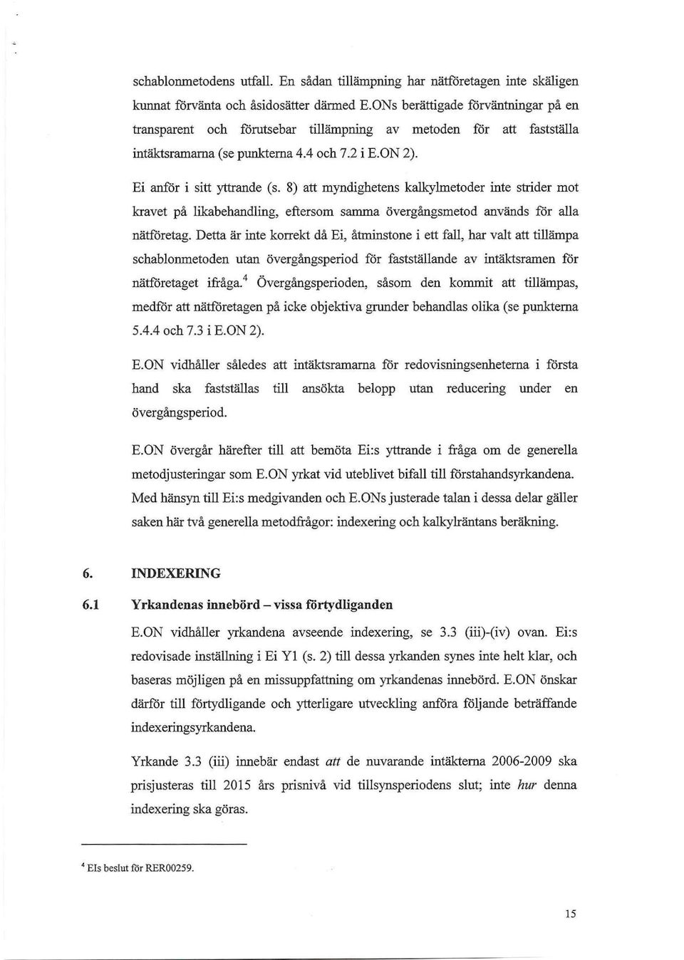 8) att myndighetens kalkylmetoder inte strider mot kravet på likabehandling, eftersom samma övergångsmetod används för alla nätföretag.