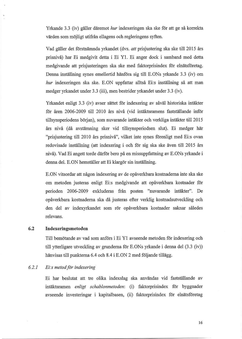 Ei anger dock i samband med detta medgivande att prisjusteringen ska ske med faktorprisindex för elnätsföretag. Denna inställning synes emellertid hänföra sig till E.ONs yrkande 3.