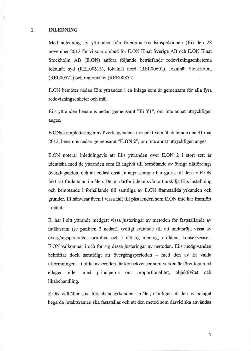 ON bemöter nedan Ei:s yttranden i en inlaga som är gemensam för alla fyra redovisningsenheter och mål. Ei:s yttranden benämns nedan gemensamt "Ej Yl", om inte annat uttryckligen anges. E.ONs kompletteringar av överklagandena i respektive mål, daterade den 31 maj 2012, benämns nedan gemensamt "E.