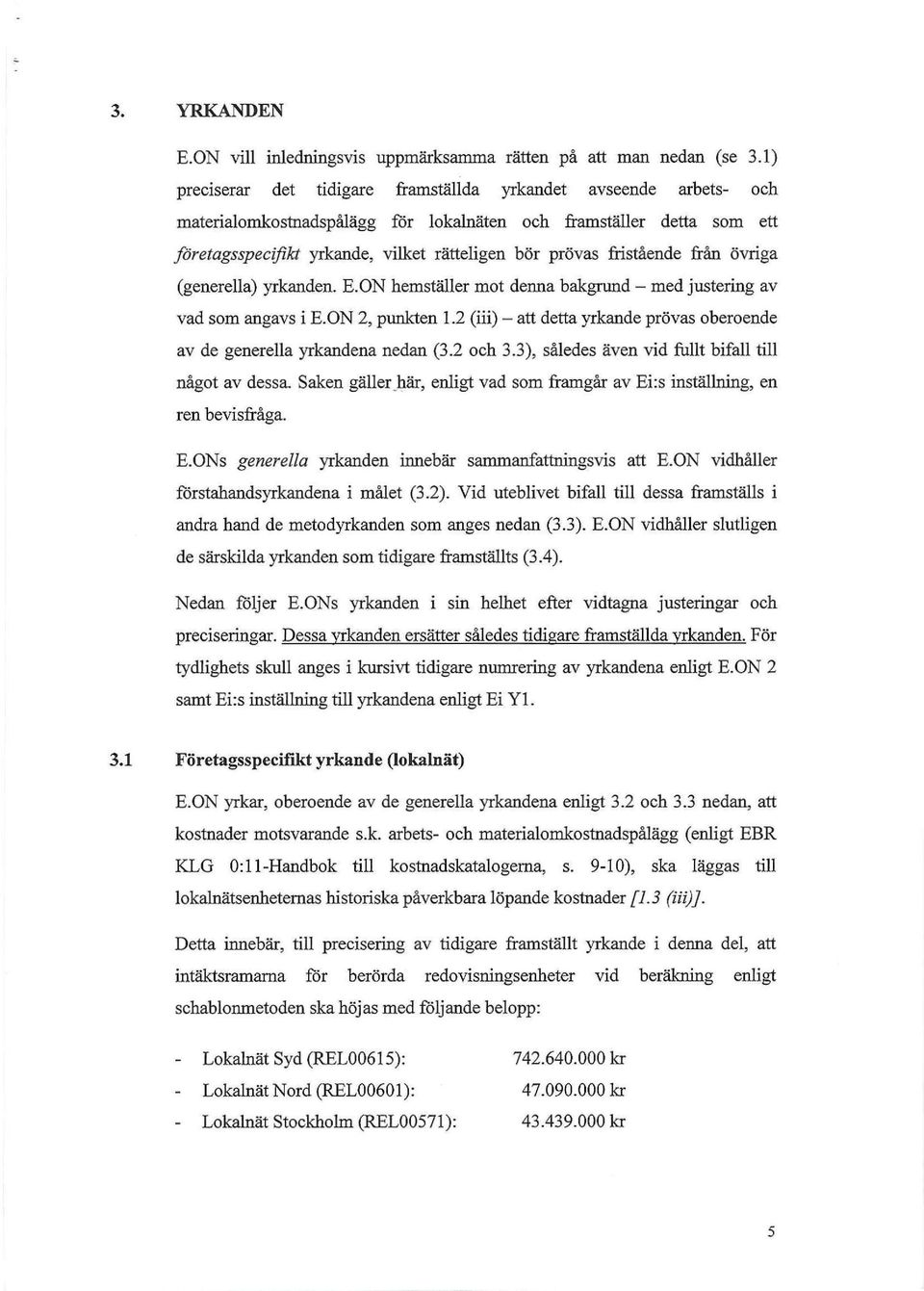 fristående från övriga (generella) yrkanden. E.ON hemställer mot denna bakgrund med justering av vad som angavs i E.ON 2, punkten 1.