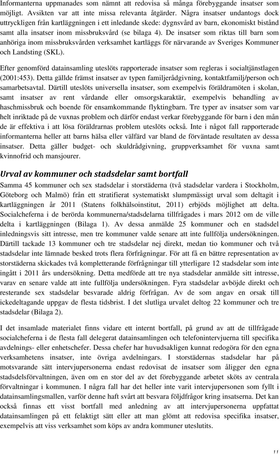 De insatser som riktas till barn som anhöriga inom missbruksvården verksamhet kartläggs för närvarande av Sveriges Kommuner och Landsting (SKL).