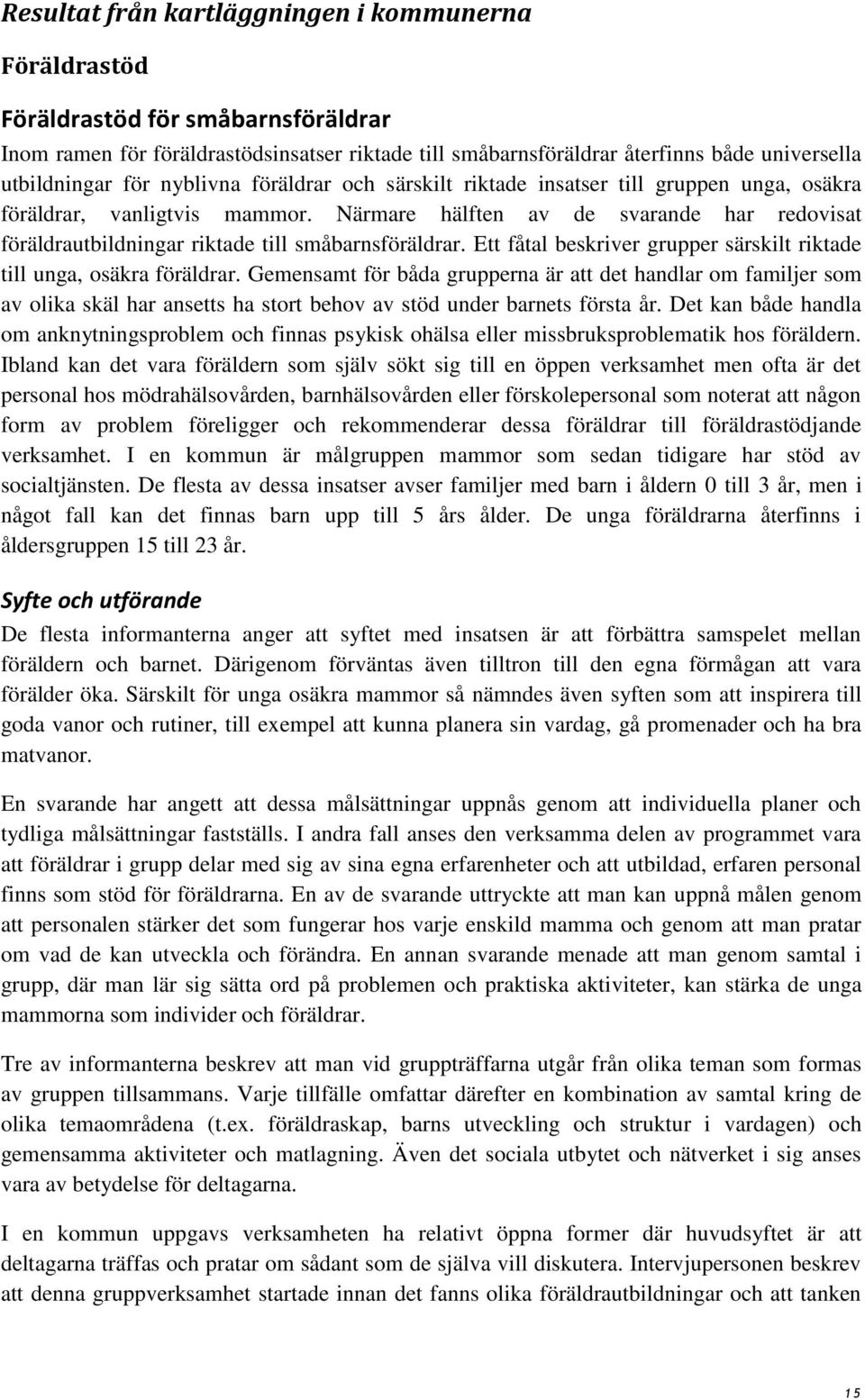 Närmare hälften av de svarande har redovisat föräldrautbildningar riktade till småbarnsföräldrar. Ett fåtal beskriver grupper särskilt riktade till unga, osäkra föräldrar.