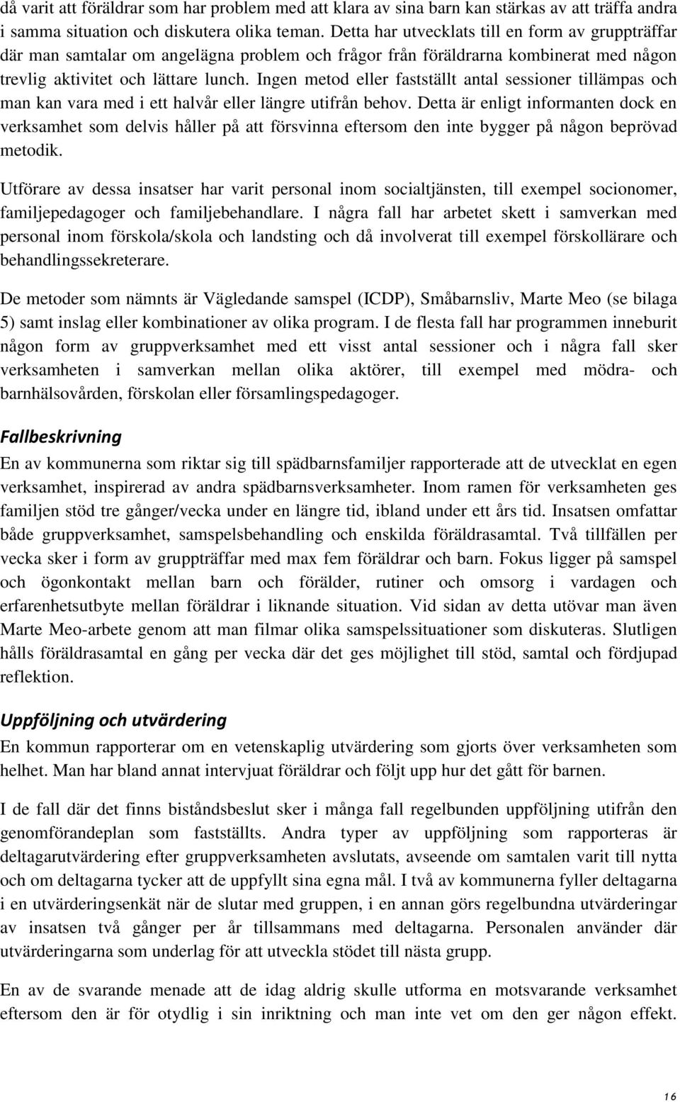 Ingen metod eller fastställt antal sessioner tillämpas och man kan vara med i ett halvår eller längre utifrån behov.