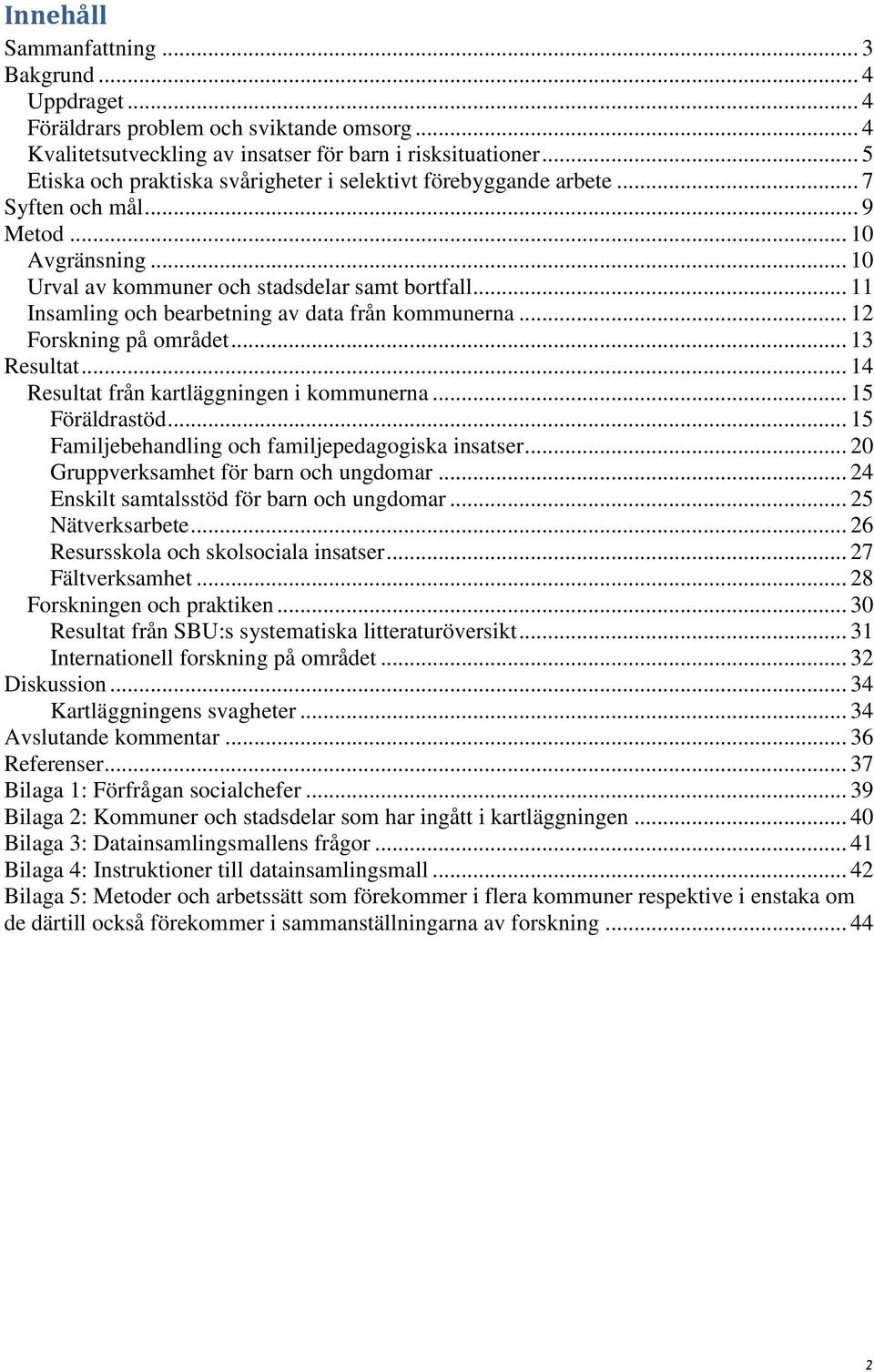 .. 11 Insamling och bearbetning av data från kommunerna... 12 Forskning på området... 13 Resultat... 14 Resultat från kartläggningen i kommunerna... 15 Föräldrastöd.