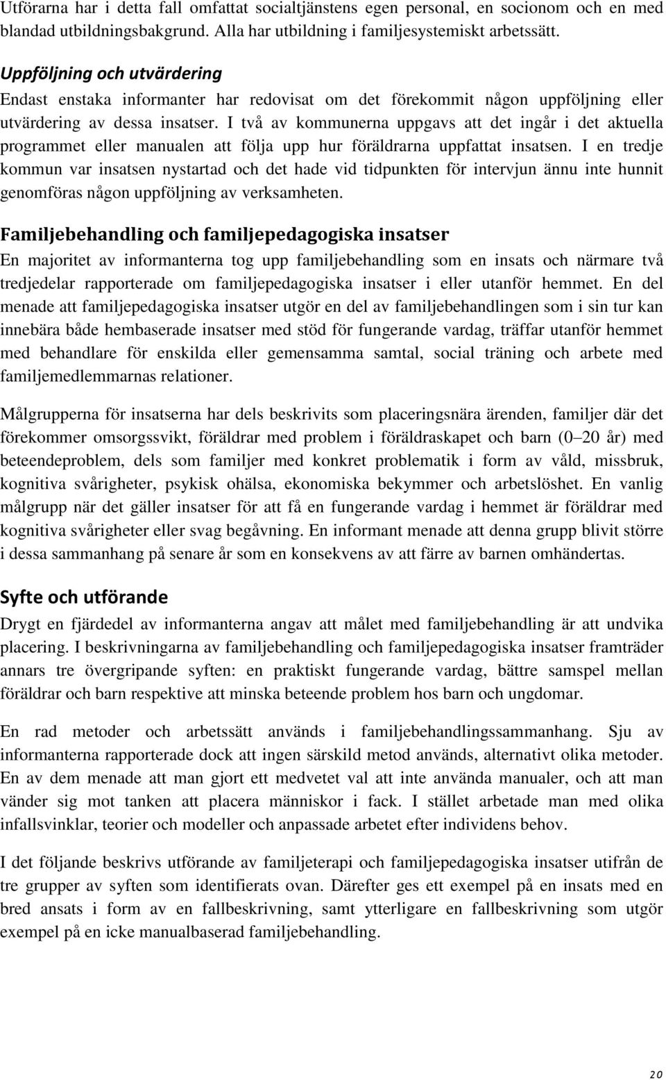 I två av kommunerna uppgavs att det ingår i det aktuella programmet eller manualen att följa upp hur föräldrarna uppfattat insatsen.