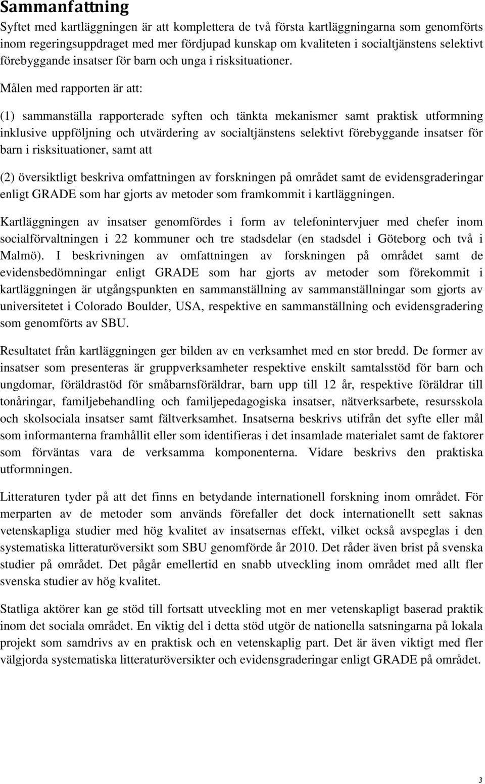 Målen med rapporten är att: (1) sammanställa rapporterade syften och tänkta mekanismer samt praktisk utformning inklusive uppföljning och utvärdering av socialtjänstens selektivt förebyggande