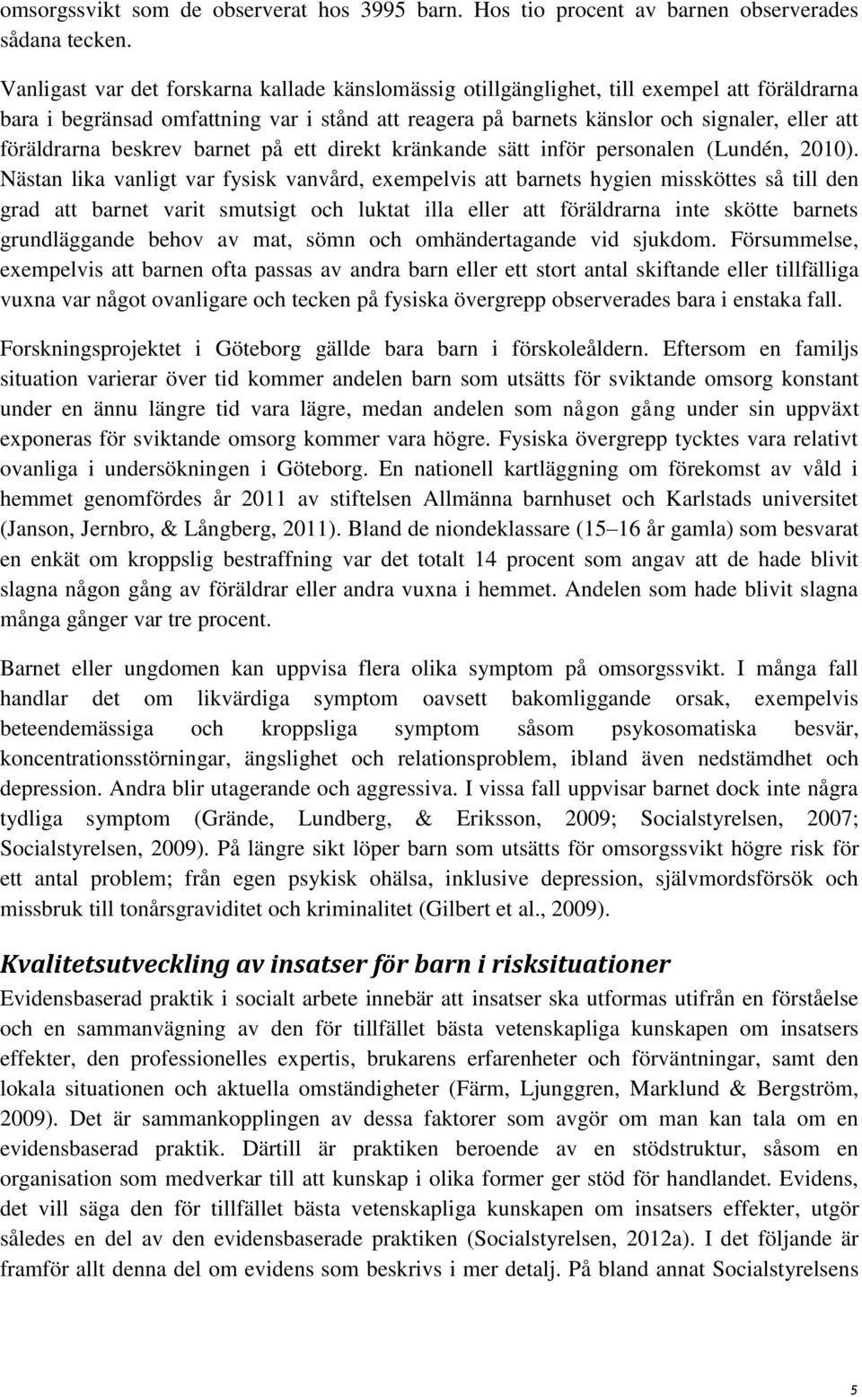 föräldrarna beskrev barnet på ett direkt kränkande sätt inför personalen (Lundén, 2010).