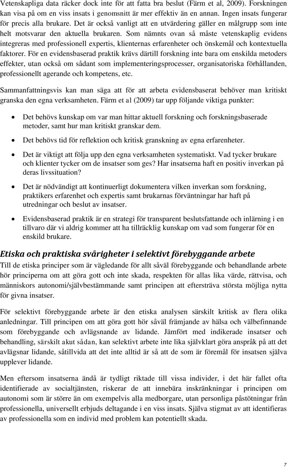 Som nämnts ovan så måste vetenskaplig evidens integreras med professionell expertis, klienternas erfarenheter och önskemål och kontextuella faktorer.