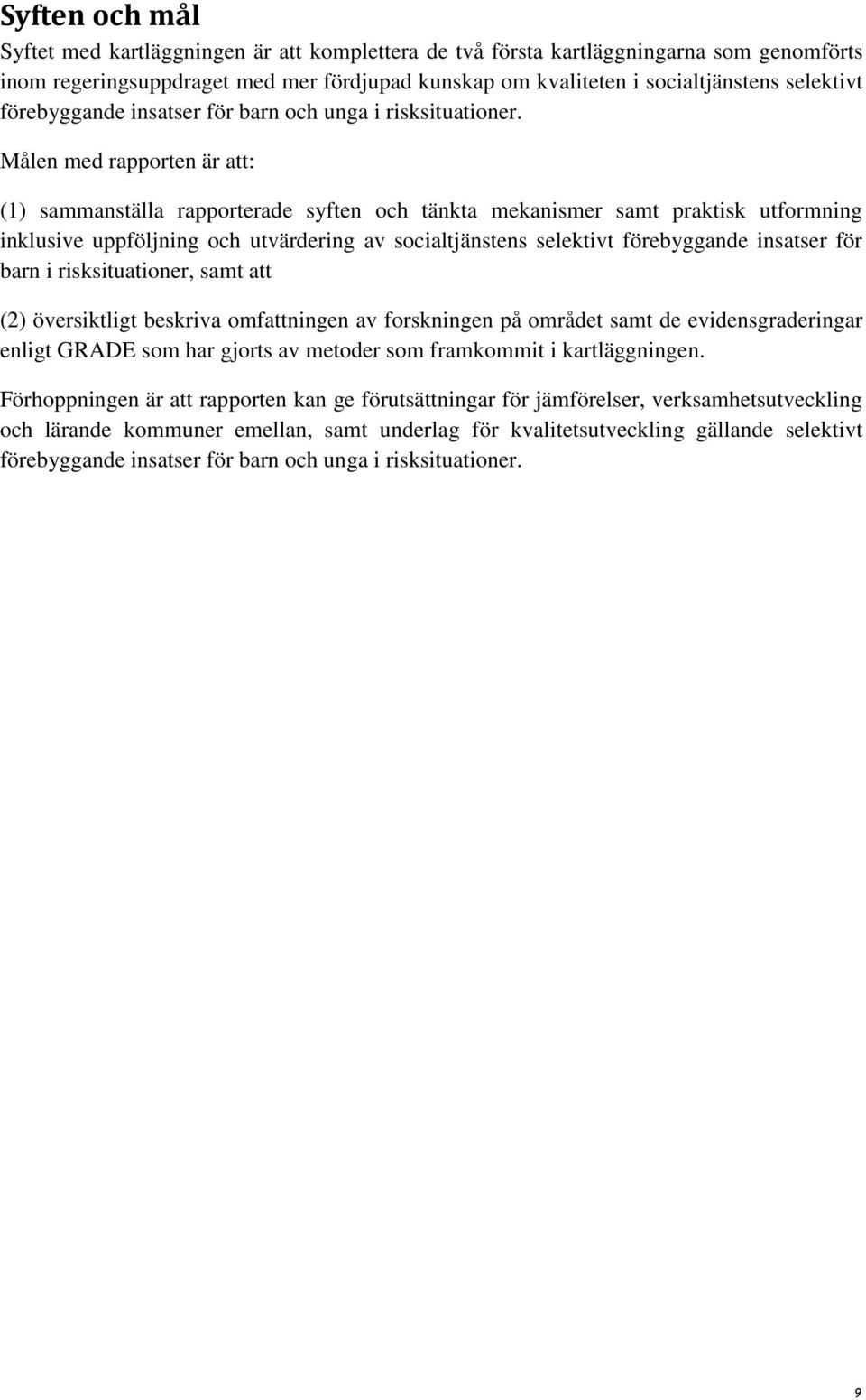 Målen med rapporten är att: (1) sammanställa rapporterade syften och tänkta mekanismer samt praktisk utformning inklusive uppföljning och utvärdering av socialtjänstens selektivt förebyggande