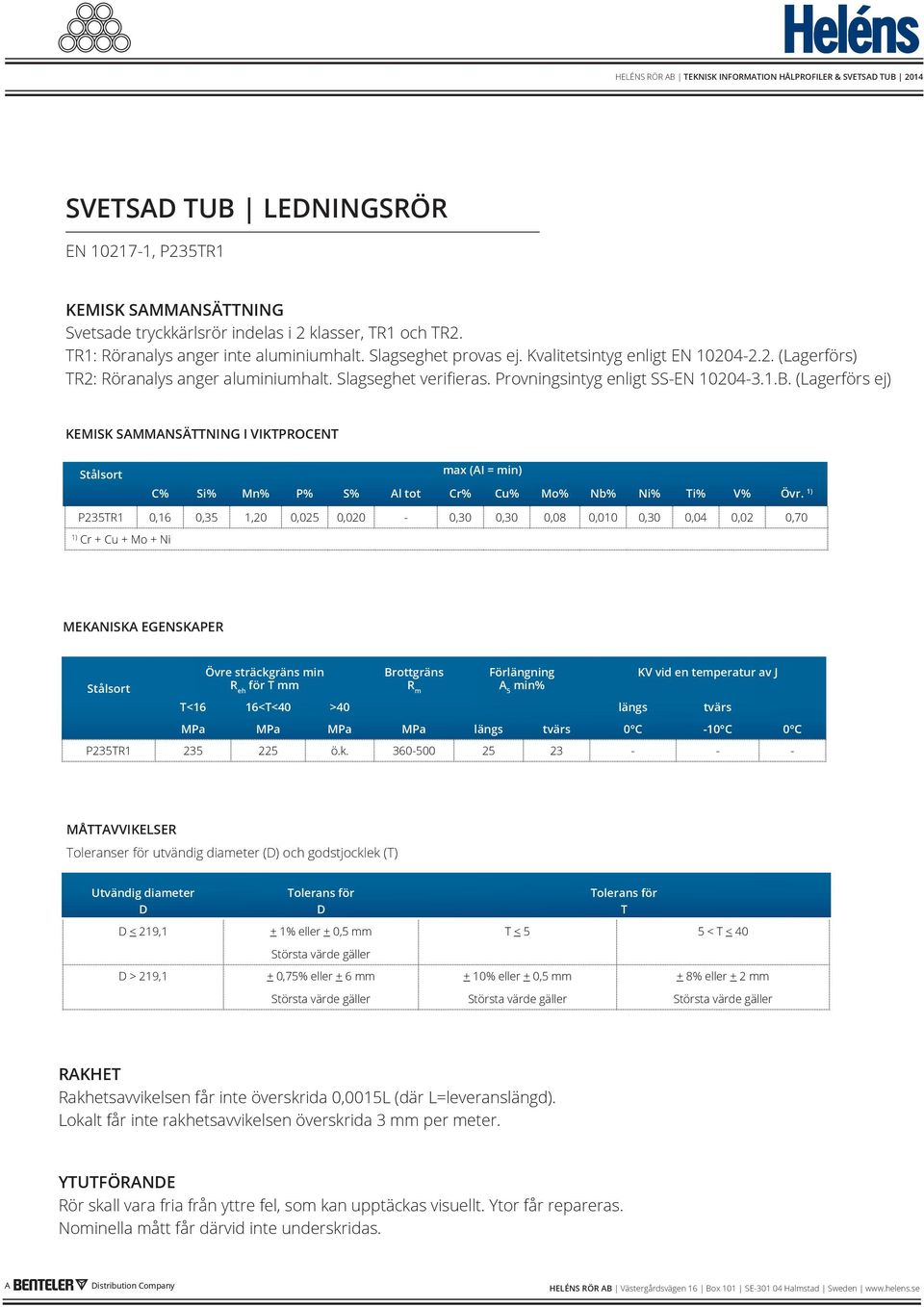 (Lagerförs ej) KEMISK SAMMANSÄTTNING I VIKTPROCENT (AI = min) C Si Mn P S Al tot Cr Cu Mo Nb Ni Ti V Övr.