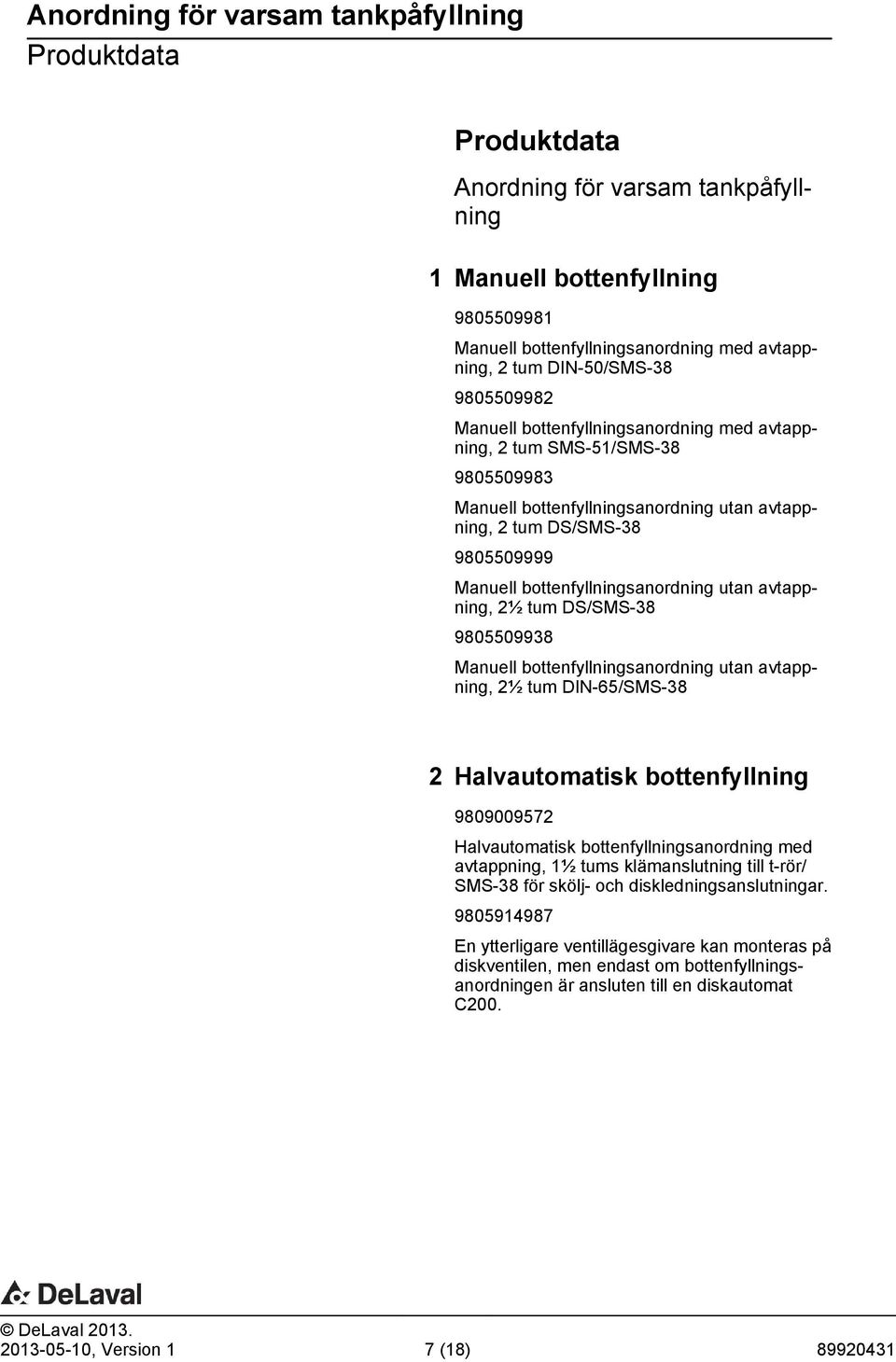 2½ tum DS/SMS-38 9805509938 Manuell bottenfyllningsanordning utan avtappning, 2½ tum DIN-65/SMS-38 2 Halvautomatisk bottenfyllning 9809009572 Halvautomatisk bottenfyllningsanordning med avtappning,