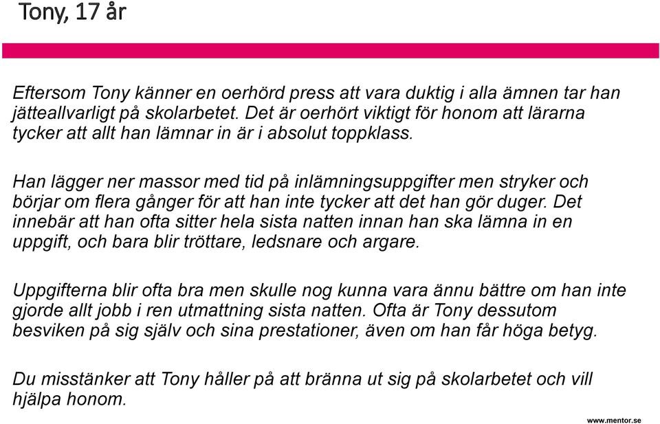 Han lägger ner massor med tid på inlämningsuppgifter men stryker och börjar om flera gånger för att han inte tycker att det han gör duger.