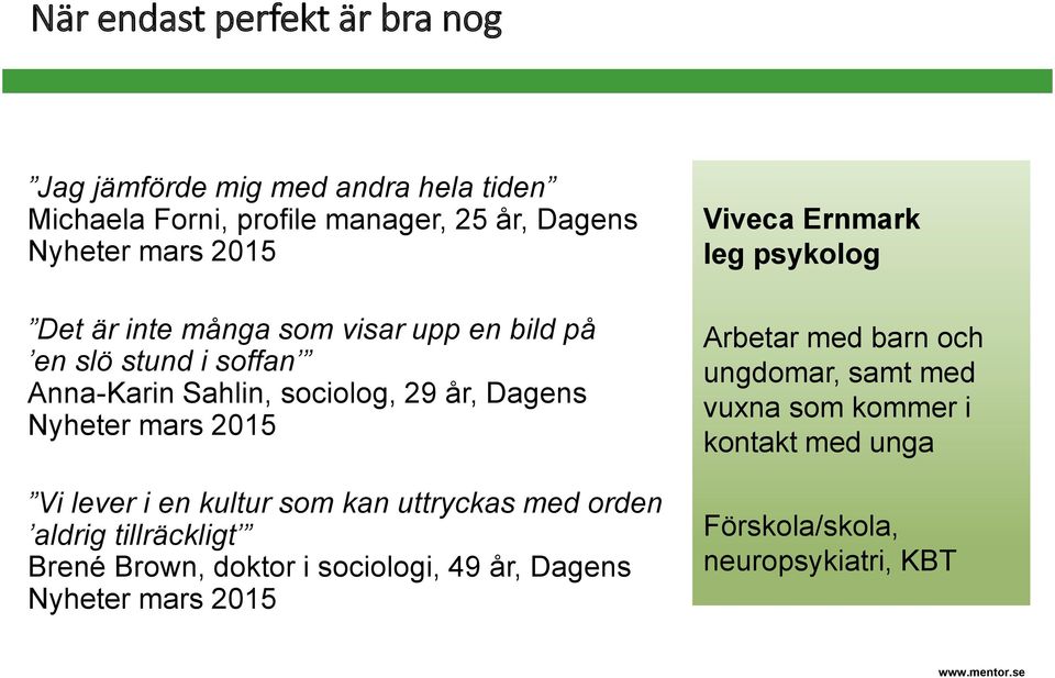 lever i en kultur som kan uttryckas med orden aldrig tillräckligt Brené Brown, doktor i sociologi, 49 år, Dagens Nyheter mars 2015