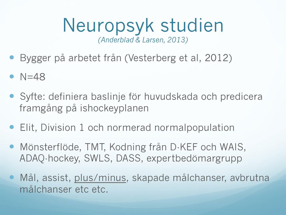 1 och normerad normalpopulation Mönsterflöde, TMT, Kodning från D-KEF och WAIS, ADAQ-hockey,