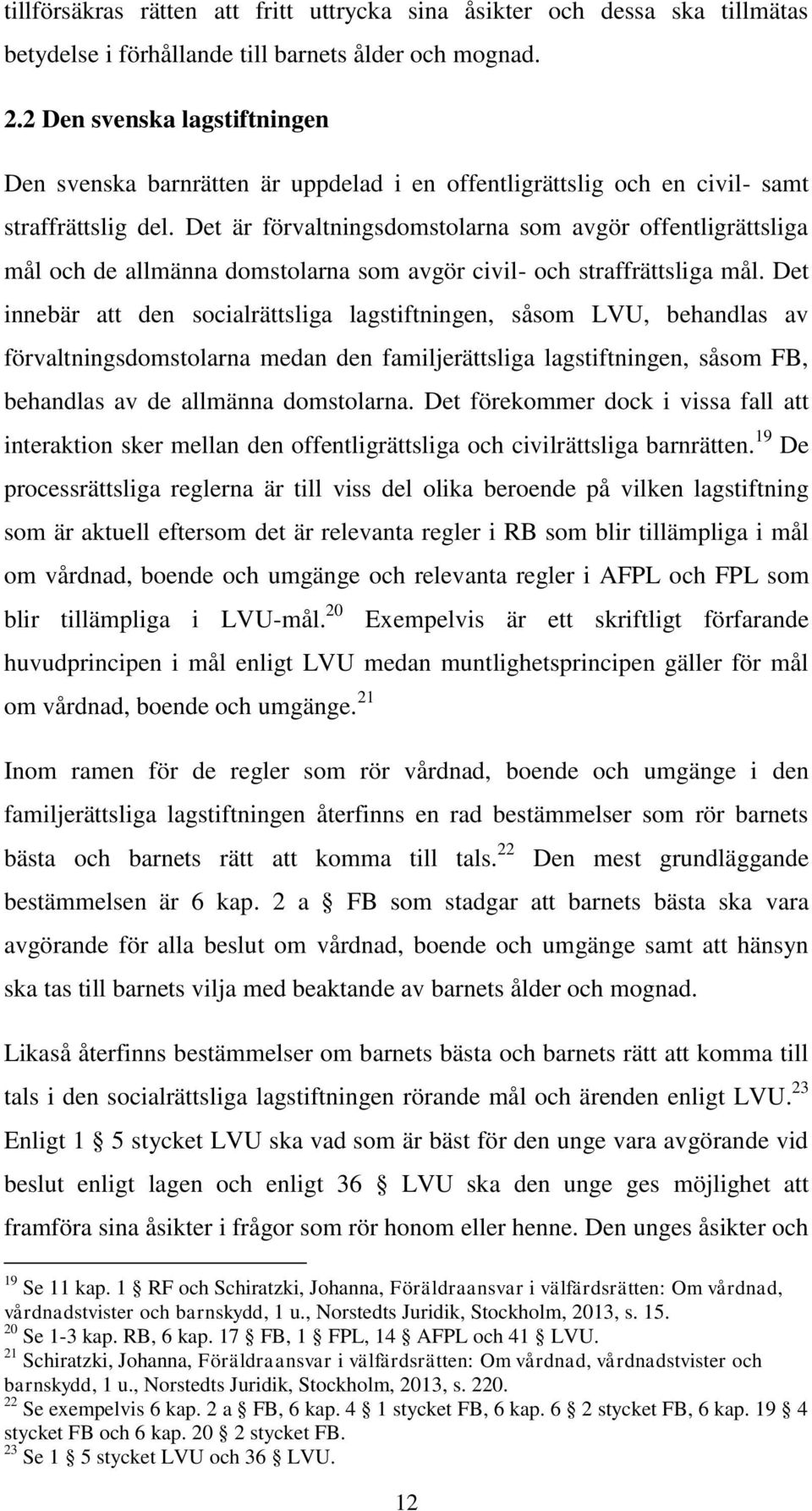 Det är förvaltningsdomstolarna som avgör offentligrättsliga mål och de allmänna domstolarna som avgör civil- och straffrättsliga mål.