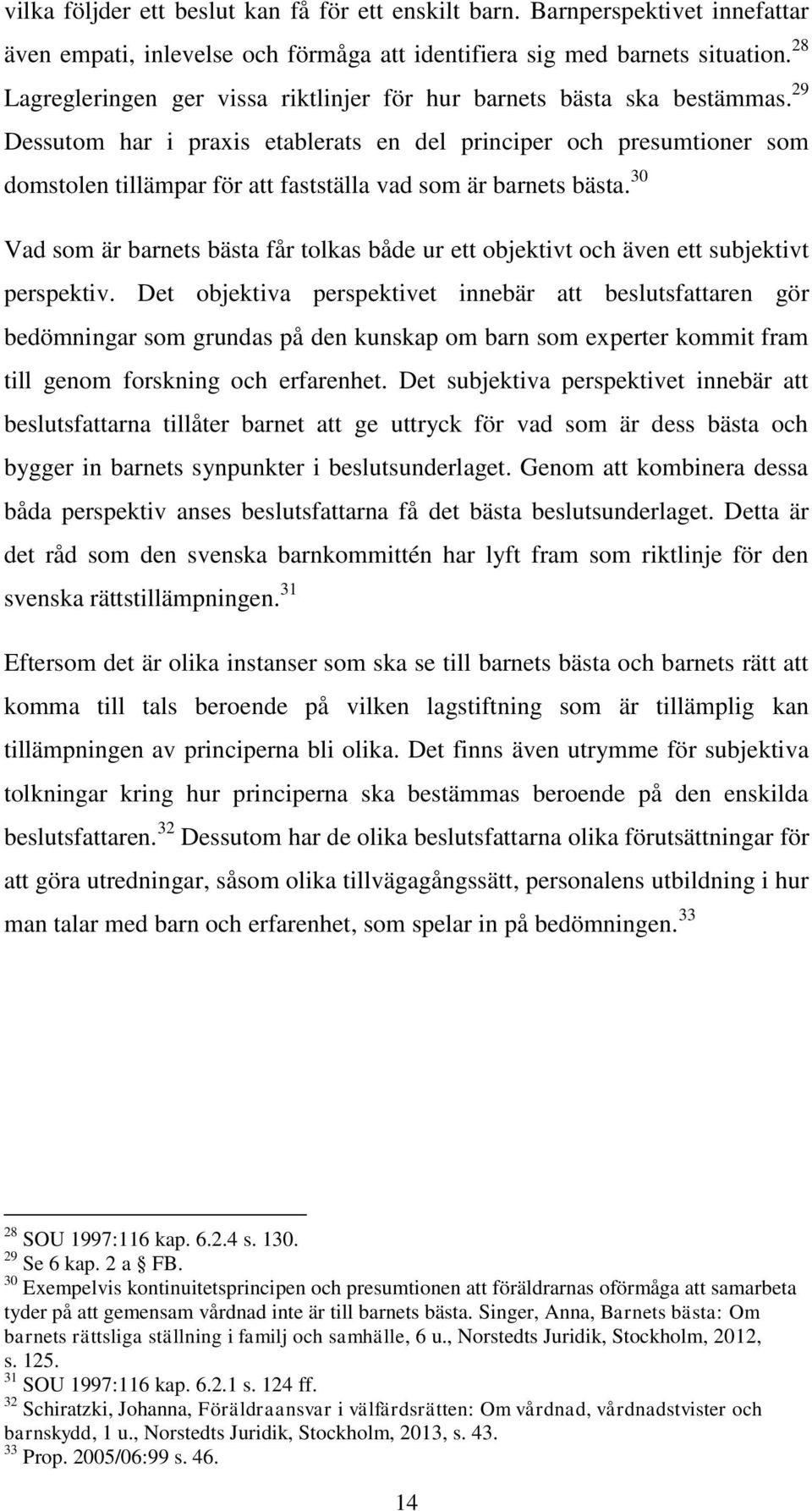 29 Dessutom har i praxis etablerats en del principer och presumtioner som domstolen tillämpar för att fastställa vad som är barnets bästa.