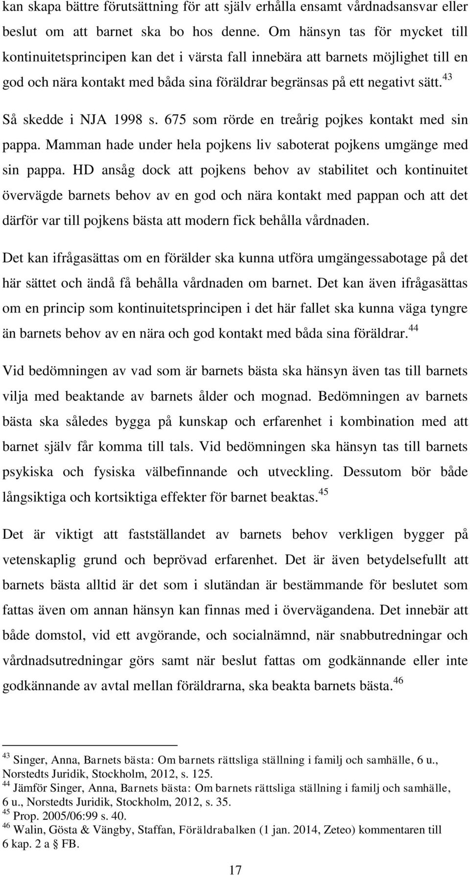 43 Så skedde i NJA 1998 s. 675 som rörde en treårig pojkes kontakt med sin pappa. Mamman hade under hela pojkens liv saboterat pojkens umgänge med sin pappa.