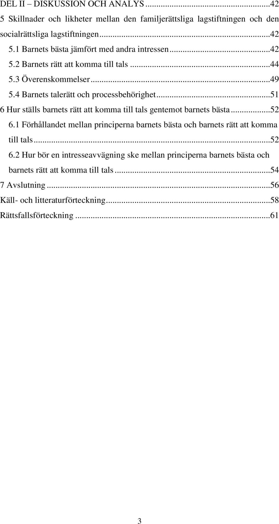 .. 51 6 Hur ställs barnets rätt att komma till tals gentemot barnets bästa... 52 6.1 Förhållandet mellan principerna barnets bästa och barnets rätt att komma till tals.