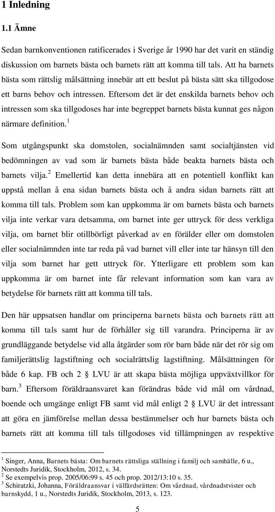 Eftersom det är det enskilda barnets behov och intressen som ska tillgodoses har inte begreppet barnets bästa kunnat ges någon närmare definition.