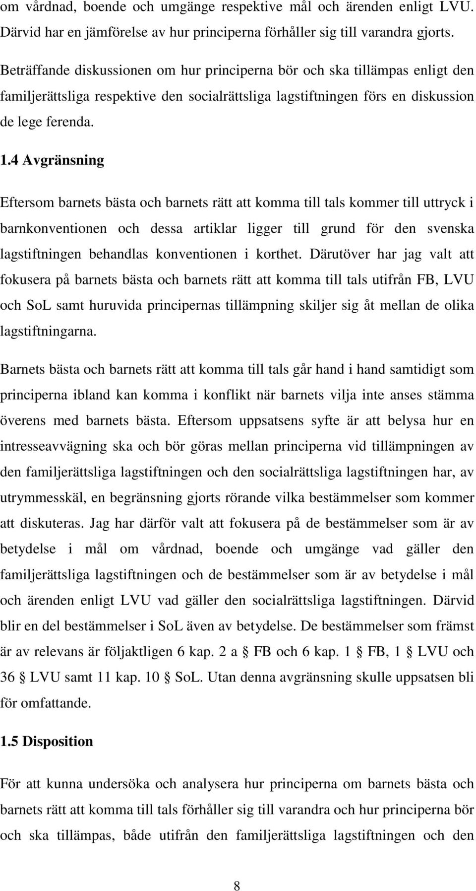 4 Avgränsning Eftersom barnets bästa och barnets rätt att komma till tals kommer till uttryck i barnkonventionen och dessa artiklar ligger till grund för den svenska lagstiftningen behandlas