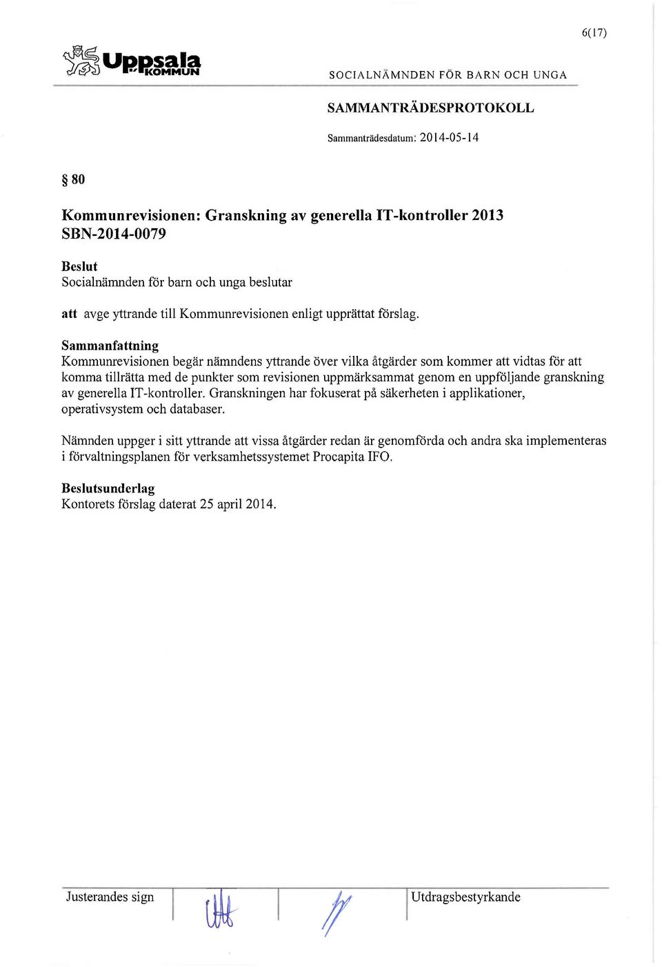 Sammanfattning Kommunrevisionen begär nämndens yttrande över vilka åtgärder som kommer att vidtas för att komma tillrätta med de punkter som revisionen uppmärksammat genom en uppföljande granskning