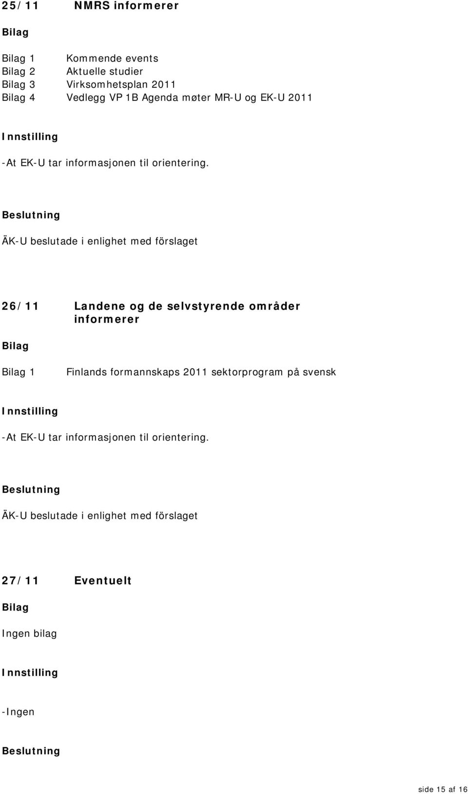 26/11 Landene og de selvstyrende områder informerer 1 Finlands formannskaps 2011