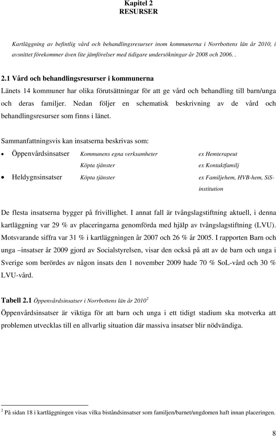 Nedan följer en schematisk beskrivning av de vård och behandlingsresurser som finns i länet.