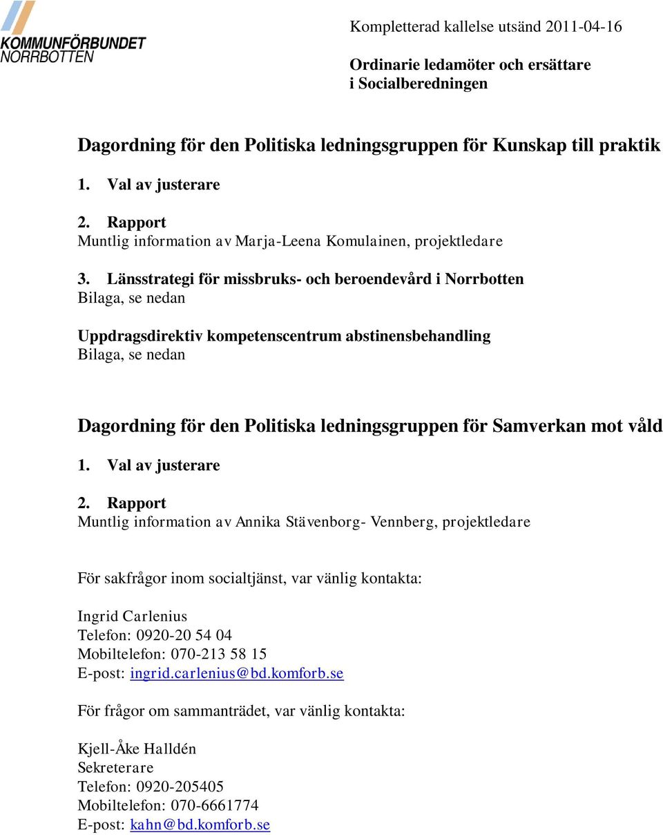 Länsstrategi för missbruks- och beroendevård i Norrbotten Bilaga, se nedan Uppdragsdirektiv kompetenscentrum abstinensbehandling Bilaga, se nedan Dagordning för den Politiska ledningsgruppen för