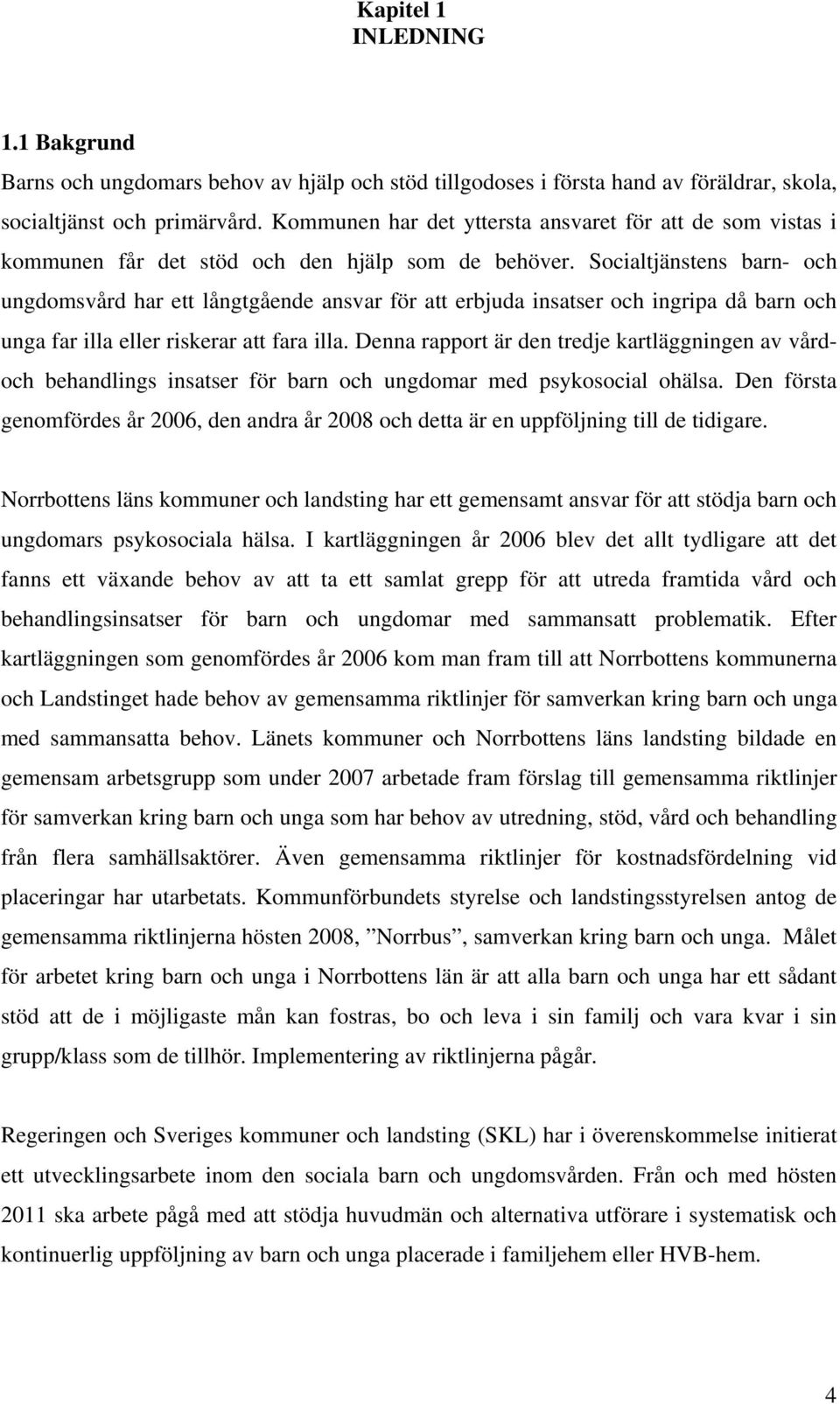 Socialtjänstens barn- och ungdomsvård har ett långtgående ansvar för att erbjuda insatser och ingripa då barn och unga far illa eller riskerar att fara illa.