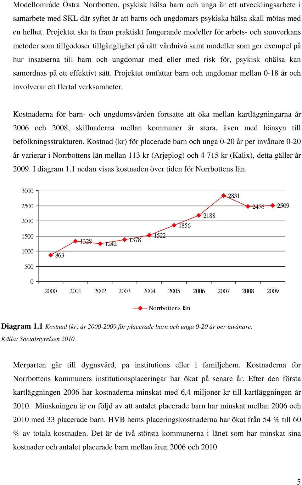 ungdomar med eller med risk för, psykisk ohälsa kan samordnas på ett effektivt sätt. Projektet omfattar barn och ungdomar mellan 0-18 år och involverar ett flertal verksamheter.