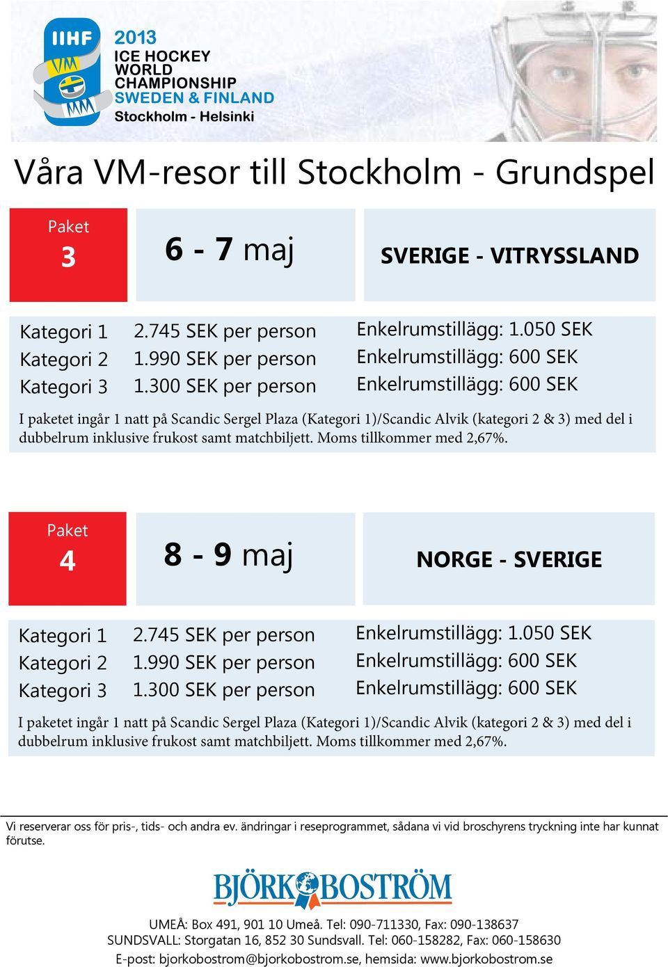4 8-9 maj NORGE - SVERIGE Kategori 3 2.745 SEK per person 1.990 SEK per person 1.300 SEK per person Enkelrumstillägg: 1. SUNDSVALL: rgatan 16, 852 30 Sundsvall.