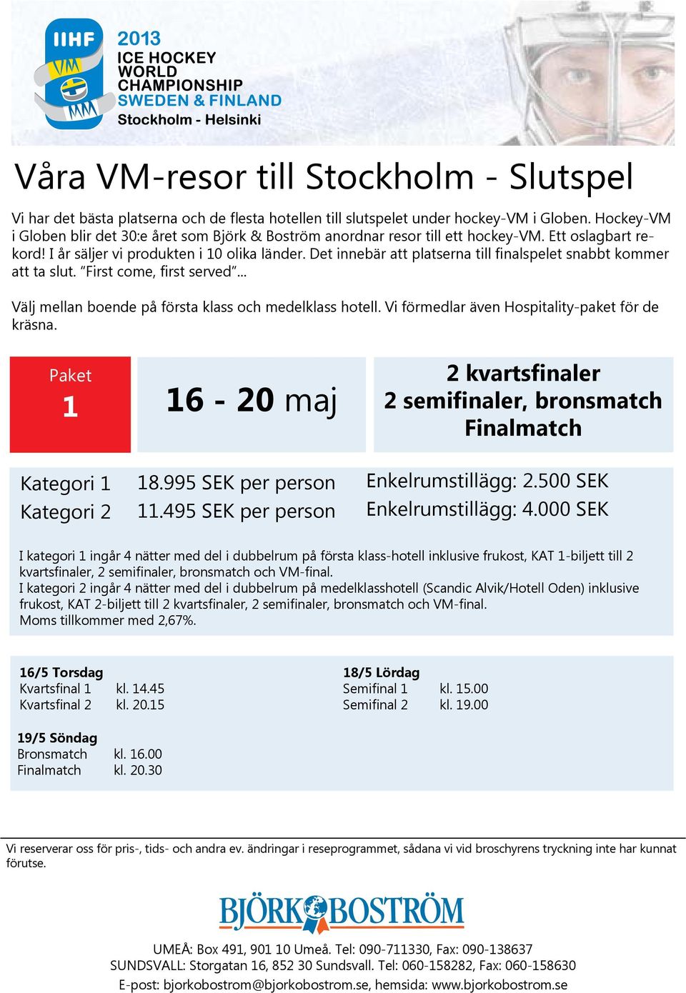 Det innebär att platserna till finalspelet snabbt kommer att ta slut. First come, first served... Välj mellan boende på första klass och medelklass hotell.