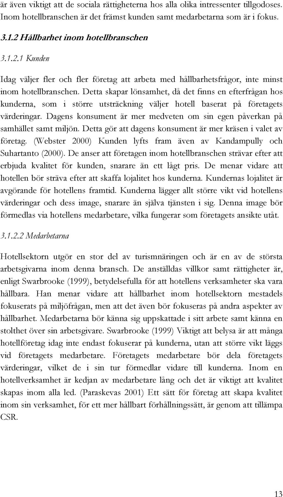 Detta skapar lönsamhet, då det finns en efterfrågan hos kunderna, som i större utsträckning väljer hotell baserat på företagets värderingar.