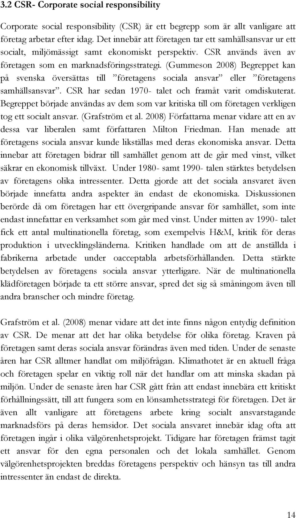 (Gummeson 2008) Begreppet kan på svenska översättas till företagens sociala ansvar eller företagens samhällsansvar. CSR har sedan 1970- talet och framåt varit omdiskuterat.